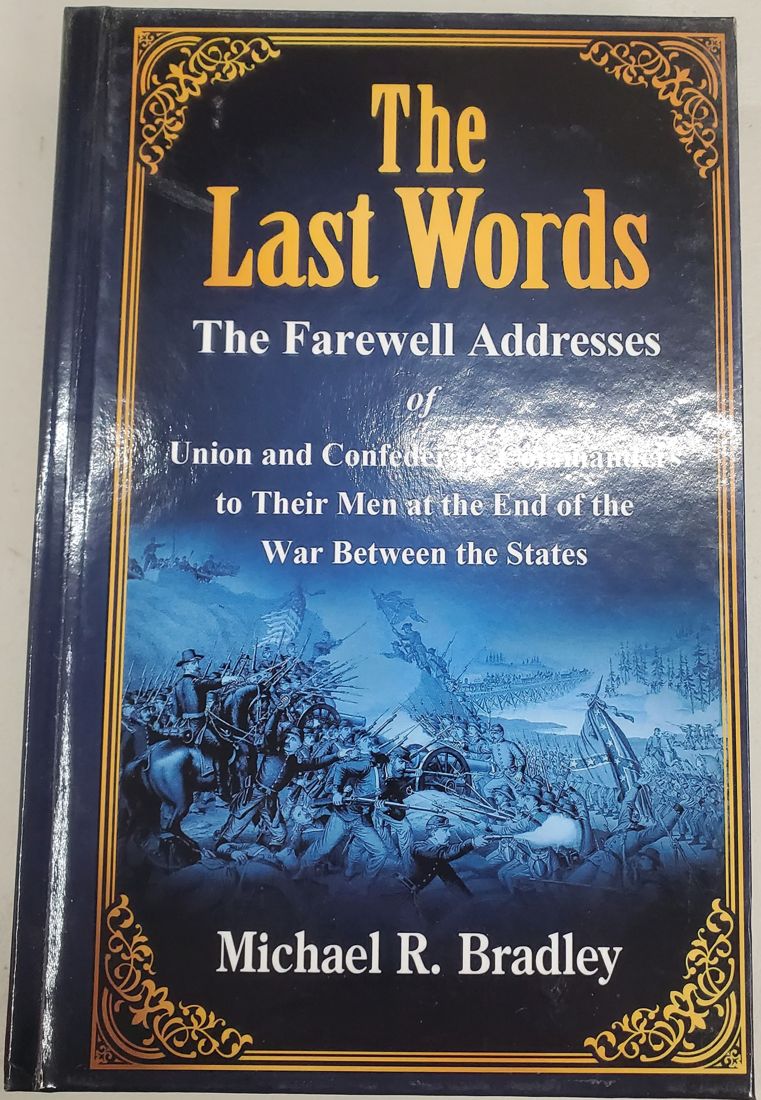 The Last Words: The Farewell Addresses of Union and Confederate Commanders to Their Men at the End of the War Between the States