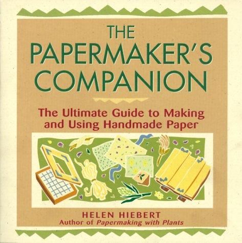 The Papermaker's Companion: The Ultimate Guide to Making and Using Handmade Paper